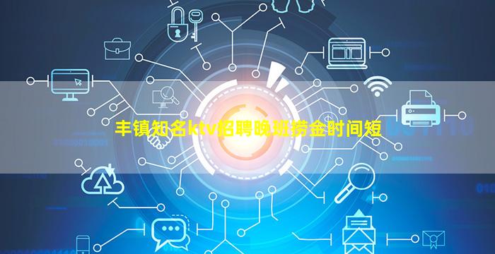 丰镇知名ktv招聘晚班捞金时间短
